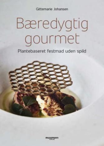 Gittemarie Johansen: Bæredygtig gourmet : plantebaseret festmad uden spild