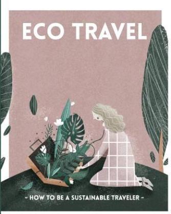: Eco travel : how to be a sustainable traveler