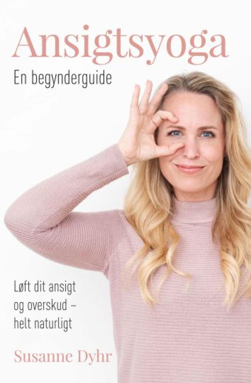 Susanne Dyhr (f. 1977): Ansigtsyoga : en begynderguide : løft dit ansigt og overskud - helt naturligt