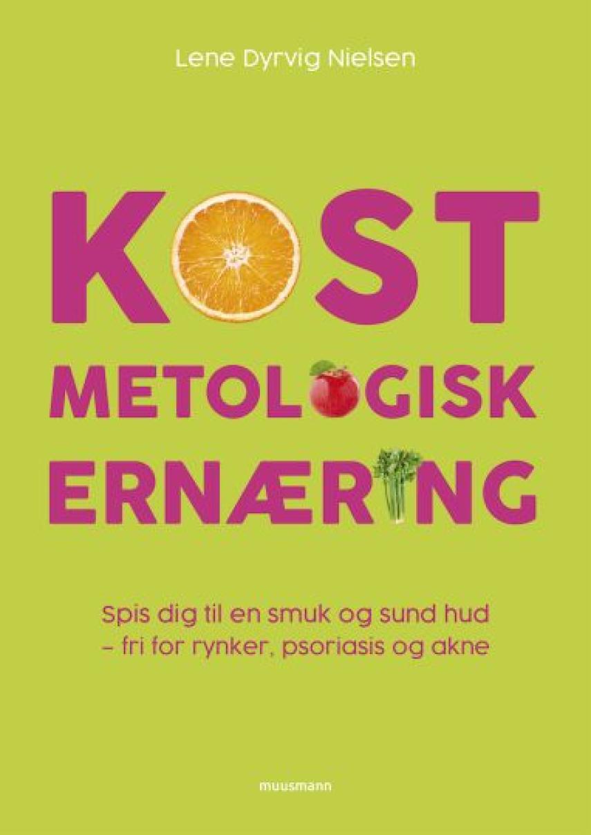 Lene Dyrvig Nielsen: Kostmetologisk ernæring : spis dig til en smuk og hud - fri for rynker, psoriasis og akne
