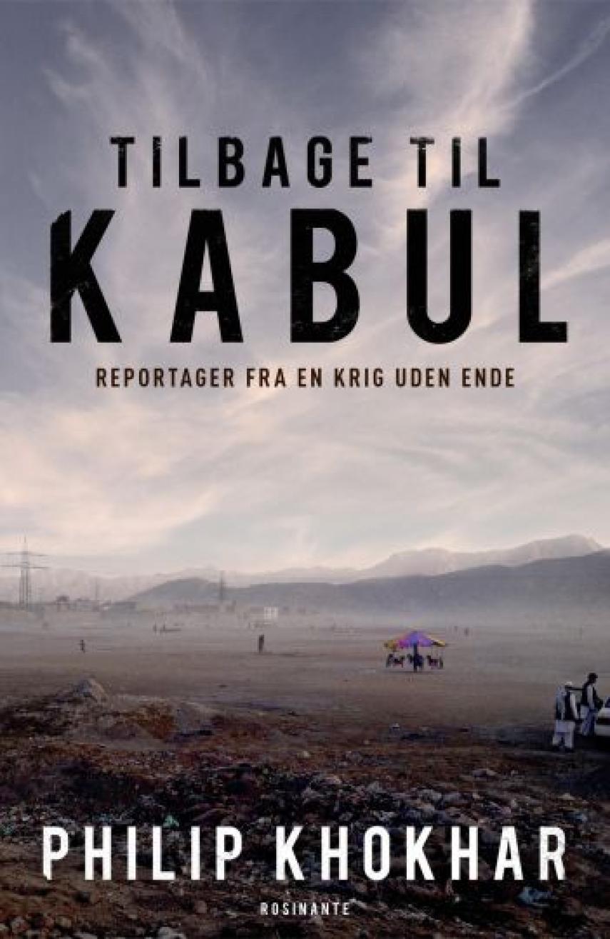 Philip Khokhar (f. 1979): Tilbage til Kabul : reportager fra en krig uden ende