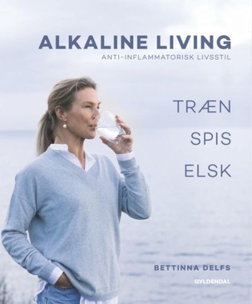 Bettinna Delfs: Alkaline living : antiflammatorisk livsstil - træn, spis, elsk